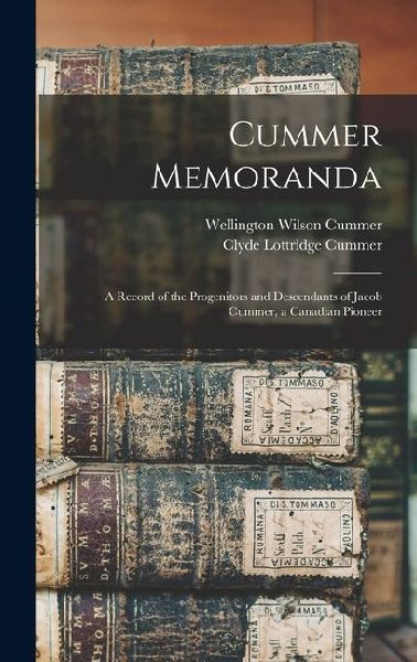 Cummer Memoranda; a Record of the Progenitors and Descendants of Jacob Cummer, a Canadian Pioneer