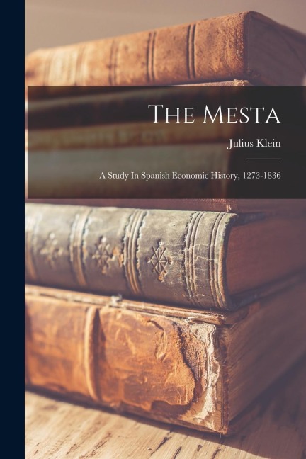 The Mesta: A Study In Spanish Economic History, 1273-1836