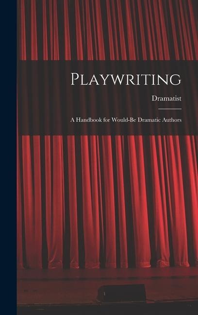 Playwriting: A Handbook for Would-be Dramatic Authors