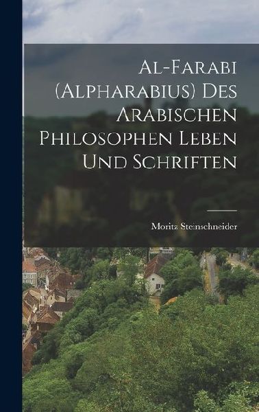 Al-farabi (Alpharabius) des Arabischen Philosophen Leben und Schriften