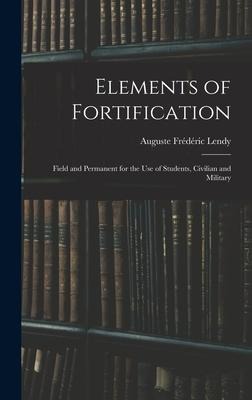 Elements of Fortification: Field and Permanent for the Use of Students, Civilian and Military