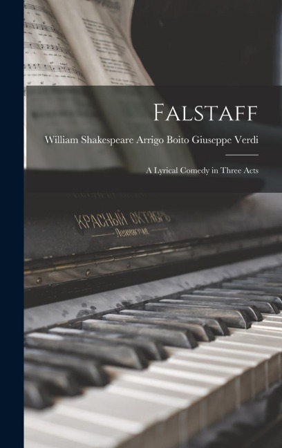 Falstaff: A Lyrical Comedy in Three Acts