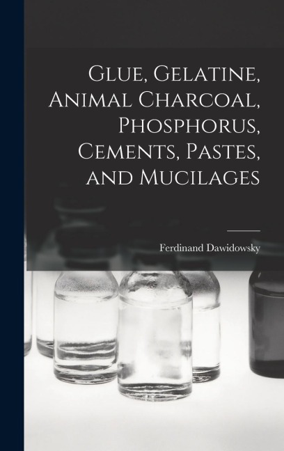 Glue, Gelatine, Animal Charcoal, Phosphorus, Cements, Pastes, and Mucilages