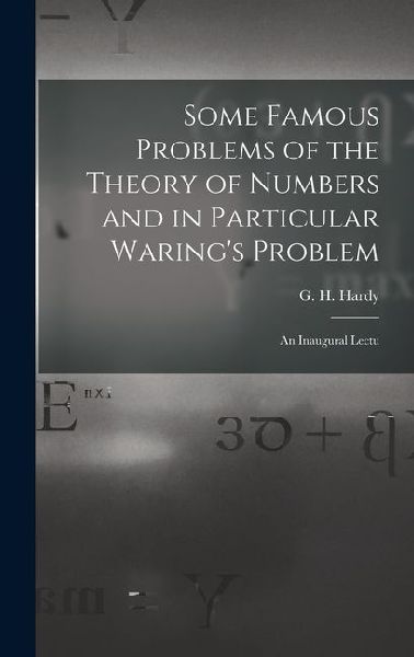 Some Famous Problems of the Theory of Numbers and in Particular Warings Problem; an Inaugural Lectu