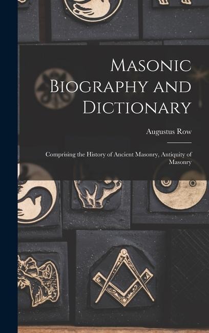 Masonic Biography and Dictionary: Comprising the History of Ancient Masonry, Antiquity of Masonry