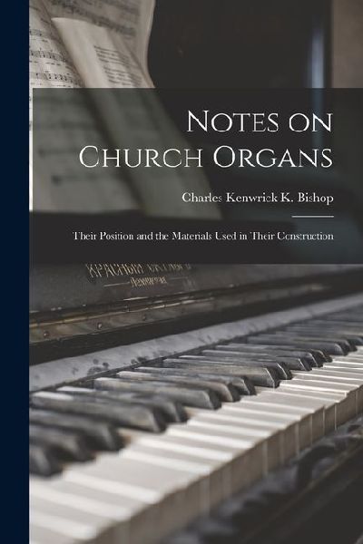 Notes on Church Organs: Their Position and the Materials Used in Their Construction