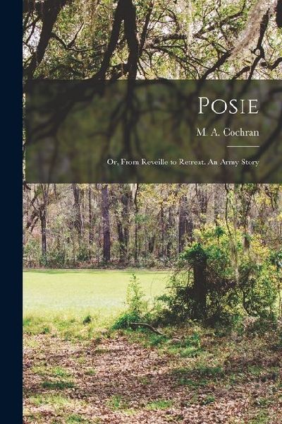 Posie: Or, From Reveille to Retreat. An Army Story