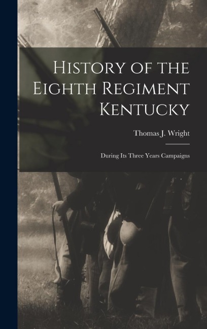 History of the Eighth Regiment Kentucky: During its Three Years Campaigns
