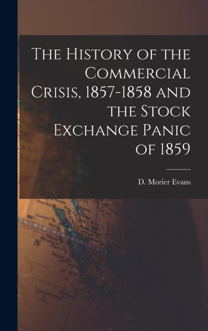 The History of the Commercial Crisis, 1857-1858 and the Stock Exchange Panic of 1859