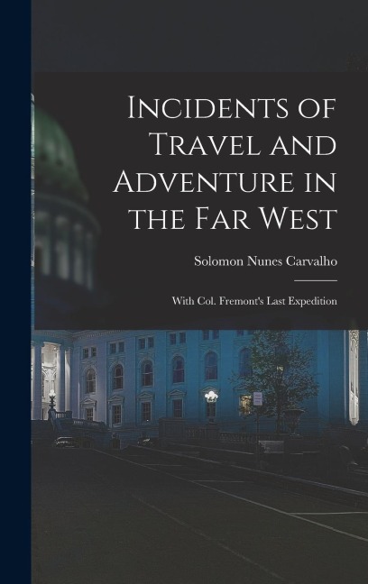 Incidents of Travel and Adventure in the Far West; With Col. Fremont's Last Expedition