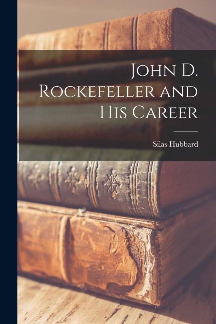 John D. Rockefeller and His Career