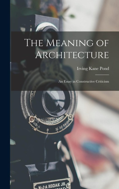 The Meaning of Architecture; an Essay in Constructive Criticism