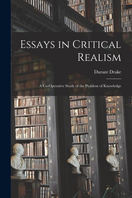 Essays in Critical Realism: A Co-operative Study of the Problem of Knowledge