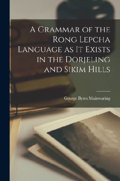 A Grammar of the Rong Lepcha Language as it Exists in the Dorjeling and Sikim Hills
