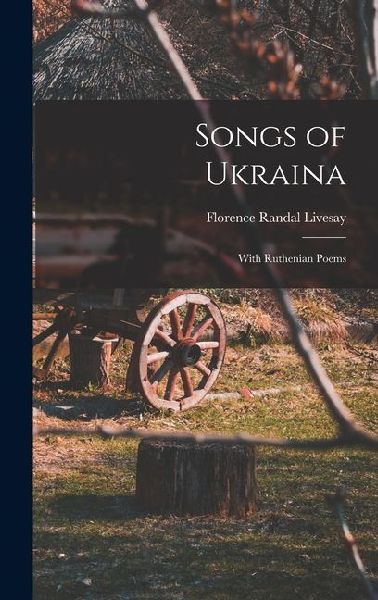Songs of Ukraina: With Ruthenian Poems