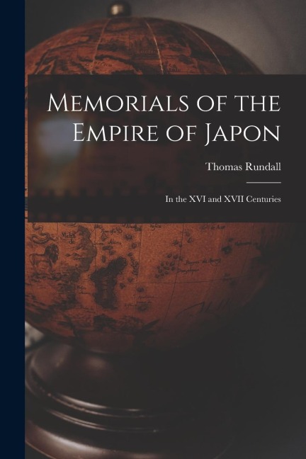 Memorials of the Empire of Japon: In the XVI and XVII Centuries