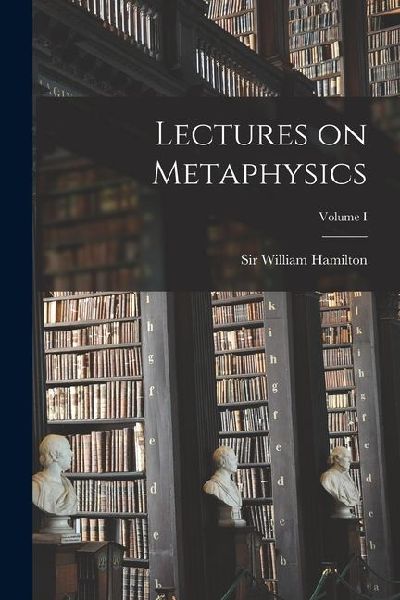 Lectures on Metaphysics; Volume I