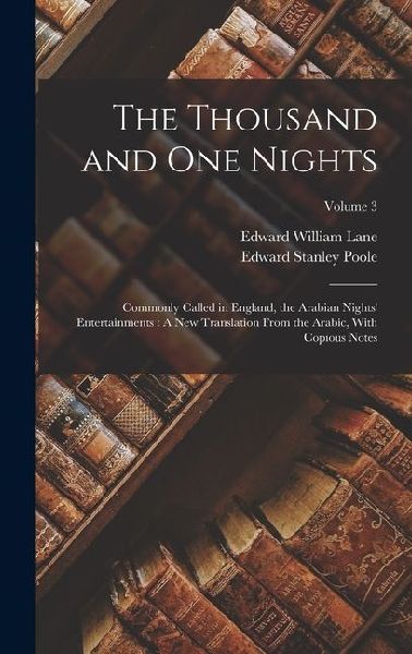 The Thousand and One Nights: Commonly Called in England, the Arabian Nights Entertainments: A New Translation From the Arabic, With Copious Notes; Volume 3