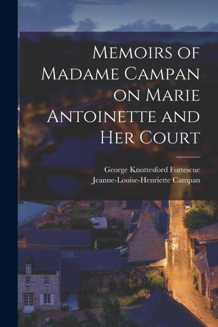 Memoirs of Madame Campan on Marie Antoinette and Her Court