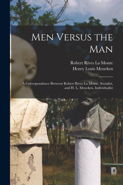 Men Versus the Man: A Correspondence Between Robert Rives La Monte, Socialist, and H. L. Mencken, Individualist