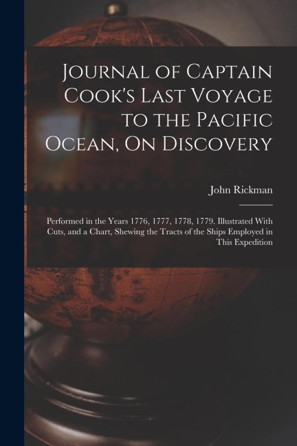 Journal of Captain Cooks Last Voyage to the Pacific Ocean, On Discovery: Performed in the Years 1776, 1777, 1778, 1779. Illustrated With Cuts, and a