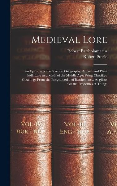 Medieval Lore: An Epitome of the Science, Geography, Animal and Plant Folk-Lore and Myth of the Middle Age: Being Classified Gleaning