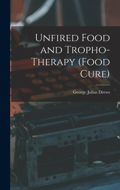 Unfired Food and Tropho-Therapy (Food Cure)
