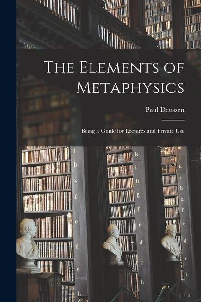 The Elements of Metaphysics: Being a Guide for Lectures and Private Use