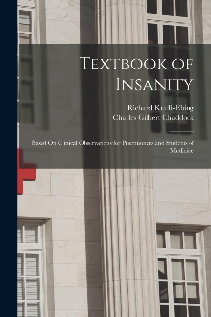 Textbook of Insanity: Based On Clinical Observations for Practitioners and Students of Medicine