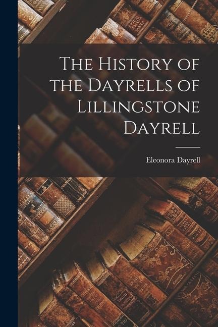 The History of the Dayrells of Lillingstone Dayrell