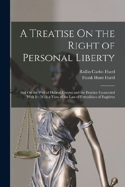 A Treatise On the Right of Personal Liberty: And On the Writ of Habeas Corpus and the Practice Connected With It: With a View of the Law of Extraditio