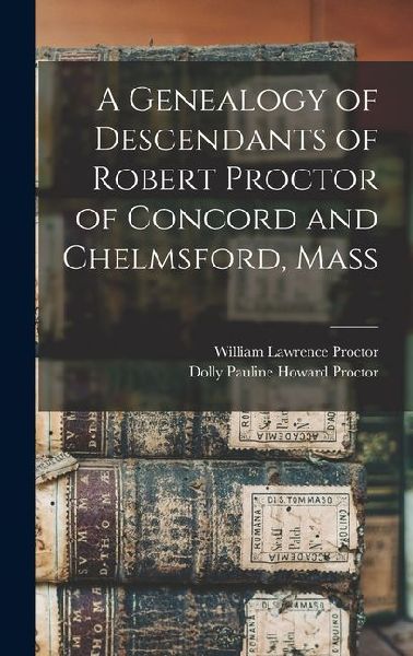 A Genealogy of Descendants of Robert Proctor of Concord and Chelmsford, Mass