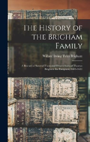 The History of the Brigham Family; a Record of Several Thousand Descendants of Thomas Brigham the Emigrant, 1603-1653