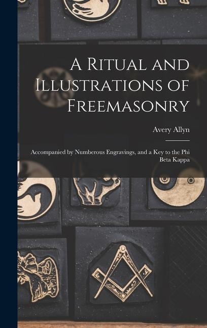 A Ritual and Illustrations of Freemasonry: Accompanied by Numberous Engravings, and a key to the Phi Beta Kappa