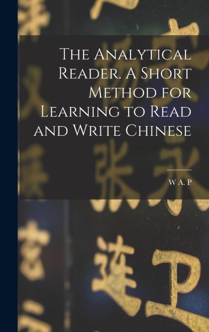 The Analytical Reader. A Short Method for Learning to Read and Write Chinese
