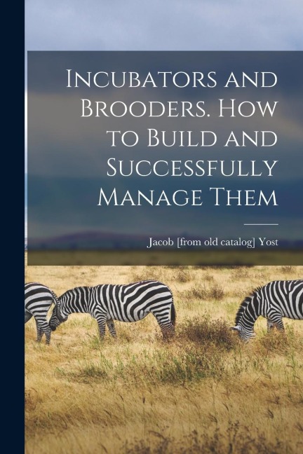 Incubators and Brooders. How to Build and Successfully Manage Them