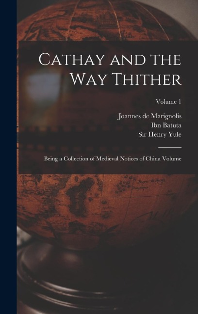 Cathay and the way Thither: Being a Collection of Medieval Notices of China Volume; Volume 1