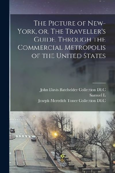 The Picture of New-York, or, The Travellers Guide, Through the Commercial Metropolis of the United States