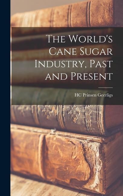 The World's Cane Sugar Industry, Past and Present