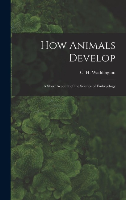 How Animals Develop: A Short Account of the Science of Embryology