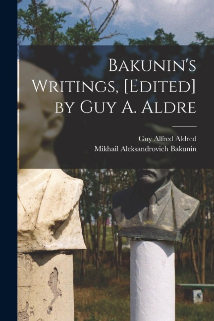 Bakunins Writings, [edited] by Guy A. Aldre