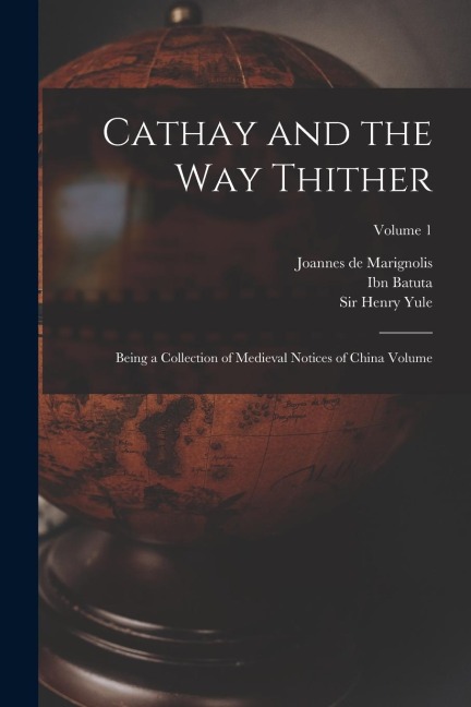 Cathay and the way Thither: Being a Collection of Medieval Notices of China Volume; Volume 1