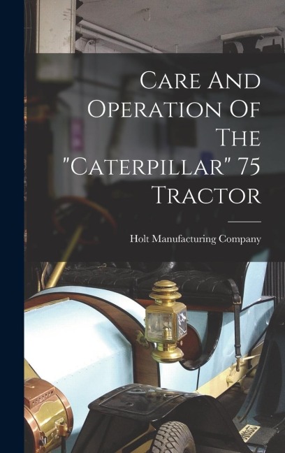 Care And Operation Of The "caterpillar" 75 Tractor