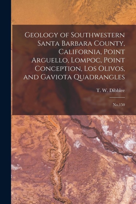 Geology of Southwestern Santa Barbara County, California, Point Arguello, Lompoc, Point Conception, Los Olivos, and Gaviota Quadrangles: No.150
