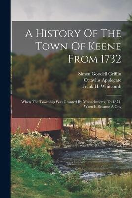 A History Of The Town Of Keene From 1732: When The Township Was Granted By Massachusetts, To 1874, When It Became A City
