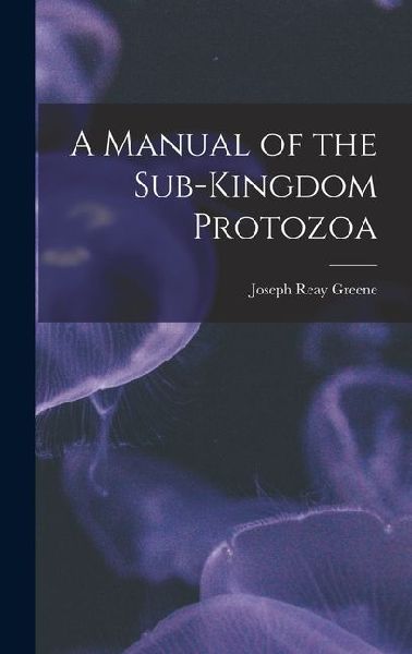 A Manual of the Sub-Kingdom Protozoa