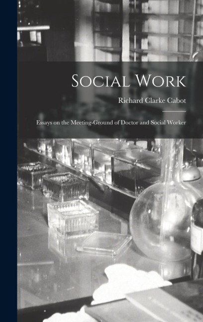 Social Work: Essays on the Meeting-Ground of Doctor and Social Worker