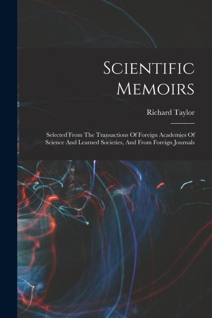 Scientific Memoirs: Selected From The Transactions Of Foreign Academies Of Science And Learned Societies, And From Foreign Journals