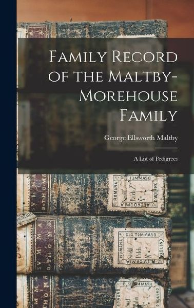 Family Record of the Maltby-Morehouse Family: A List of Pedigrees