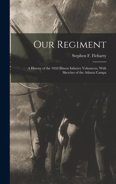 Our Regiment: A History of the 102d Illinois Infantry Volunteers, With Sketches of the Atlanta Campa